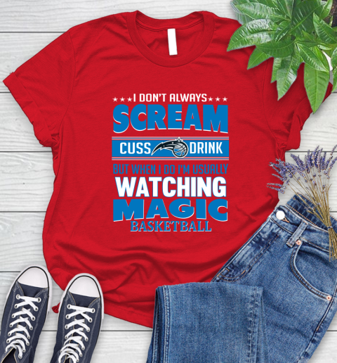 Orlando Magic NBA Basketball I Scream Cuss Drink When I'm Watching My Team Women's T-Shirt 13
