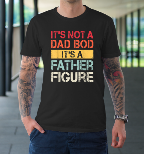 Mens It's Not A Dad Bod It's A Father Figure T-Shirt