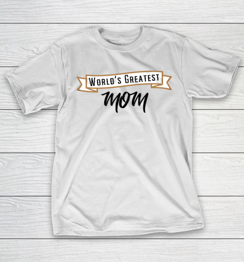 Mother's Day Funny Gift Ideas Apparel  Worlds Greatest Mom T Shirt T-Shirt