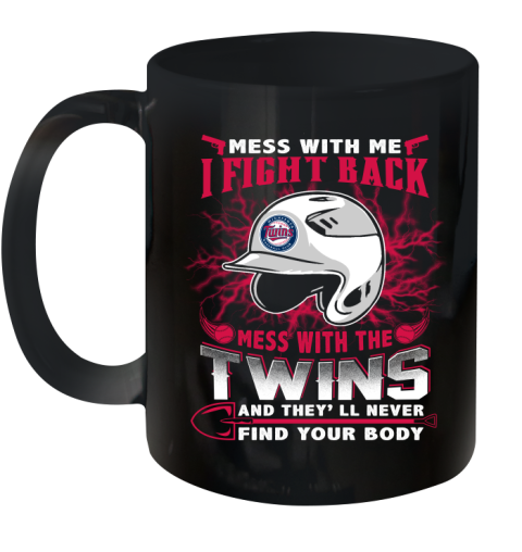 MLB Baseball Minnesota Twins Mess With Me I Fight Back Mess With My Team And They'll Never Find Your Body Shirt Ceramic Mug 11oz