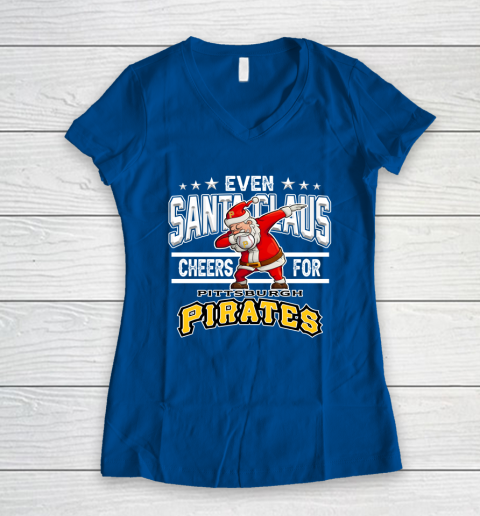 Pittsburgh Pirates Even Santa Claus Cheers For Christmas MLB Women's V-Neck T-Shirt 7