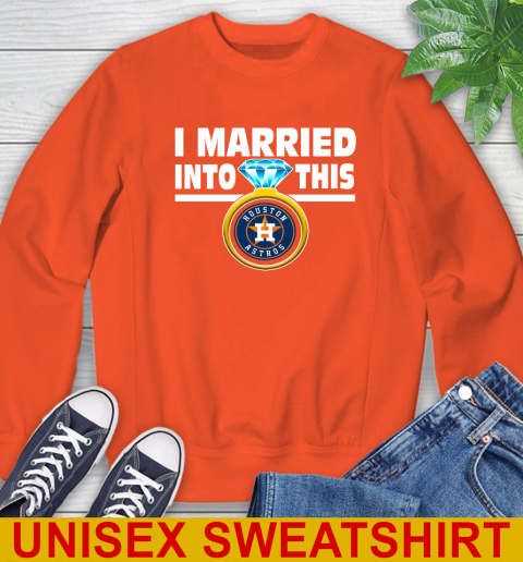 Houston Astros MLB Baseball I Married Into This My Team Sports Sweatshirt 3