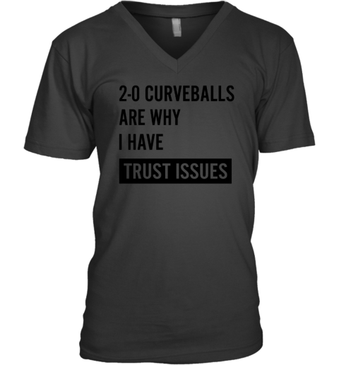 2-0 Curveballs Are Why I Have Trust Issues V-Neck T-Shirt