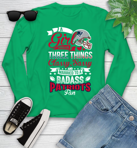 New England Patriots NFL Football A Girl Should Be Three Things Classy Sassy And A Be Badass Fan Youth Long Sleeve 7