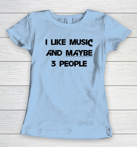 I Like Music and Maybe 3 People Graphic Tee Funny Saying Women's T-Shirt 4