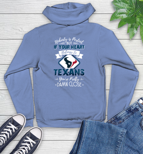 NFL Football Houston Texans Nobody Is Perfect But If Your Heart Belongs To Texans You're Pretty Damn Close Shirt Youth Hoodie 11
