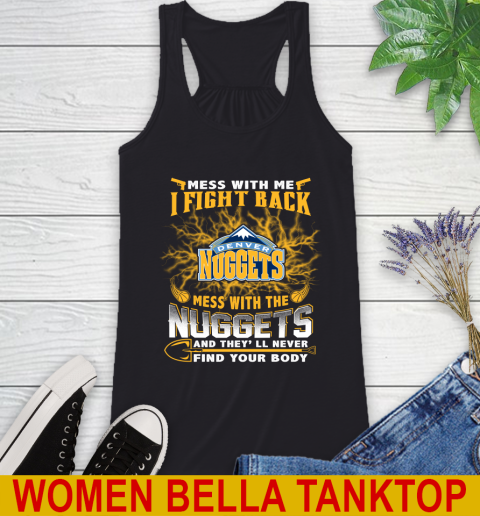 NBA Basketball Denver Nuggets Mess With Me I Fight Back Mess With My Team And They'll Never Find Your Body Shirt Racerback Tank