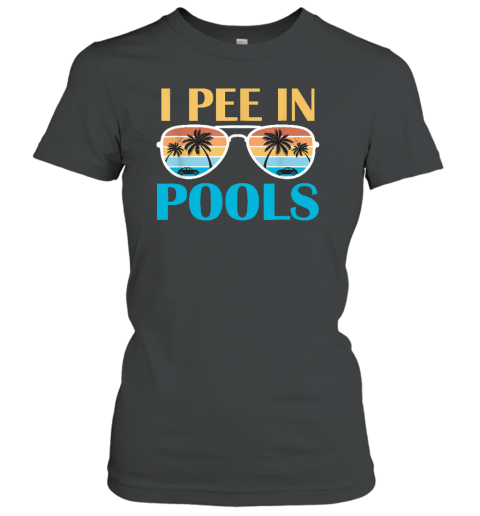 I Pee In Pools  Funny Jokes  Sarcastic Sayings Women's T-Shirt