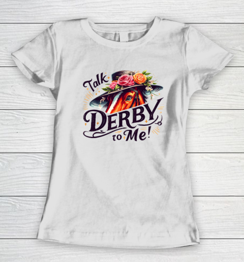 Talk Derby To Me Horse Racing Funny Derby Day Women's T-Shirt