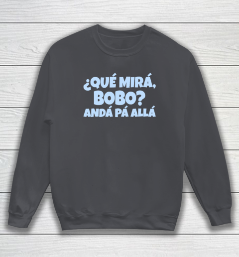 Qué Miras Bobo  Qué Mira Bobo Sweatshirt 3