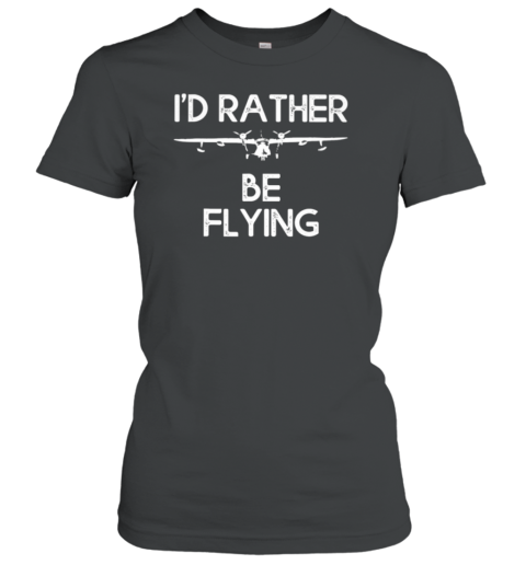 I'd Rather Be Flying Pilot Women's T-Shirt