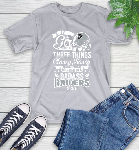 Oakland Raiders NFL Football A Girl Should Be Three Things Classy Sassy And A Be Badass Fan T-Shirt 6