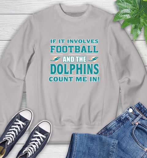 NFL If It Involves Football And The Miami Dolphins Count Me In Sports Sweatshirt 12