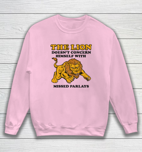 The Lion Doesn't Concern Himself With Missed Parlays Sweatshirt 5