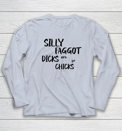 Silly Faggot Dicks Are For Chicks Shirt LGBT Pride Month Long Sleeve T-Shirt 4