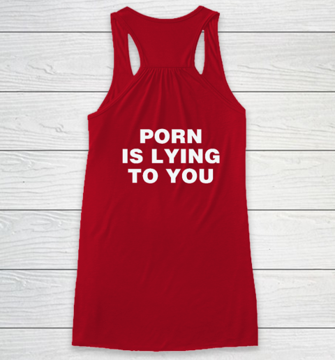 Porn Is Lying To You Racerback Tank 3