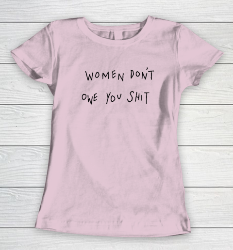 Women Don't Owe You Shit Shirt  Feminist Women's T-Shirt 5