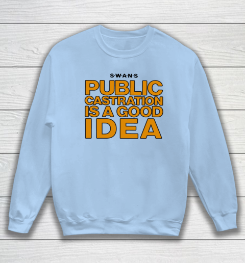 Public Castration Is A Good Idea SWANS Sweatshirt 4