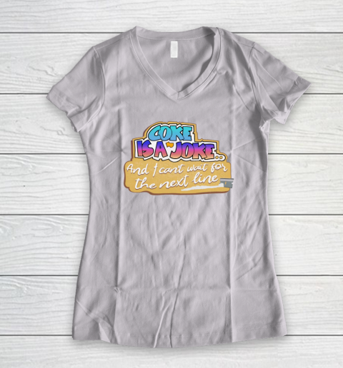 Coke Is A Joke And I Can't Wait For The Next Line Women's V-Neck T-Shirt