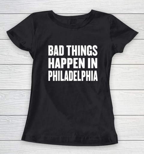 Bad Things Happen In Philadelphia Shirt Trump Quote Debate Women's T-Shirt