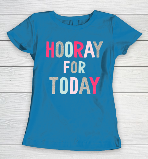 Hooray For Today Women's T-Shirt 6