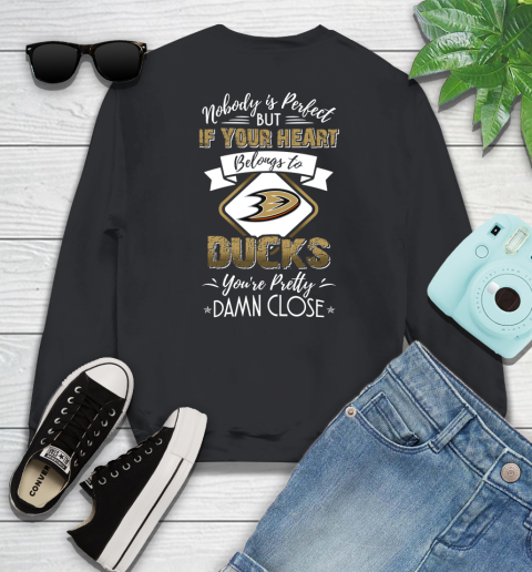 NHL Hockey Anaheim Ducks Nobody Is Perfect But If Your Heart Belongs To Ducks You're Pretty Damn Close Shirt Sweatshirt