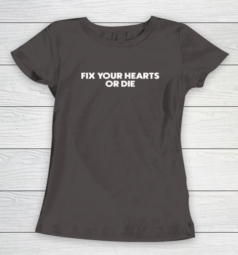 Fix Your Hearts Or Die Women's T-Shirt 5