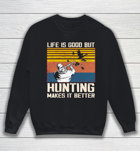 Life is good but hunting makes it better Sweatshirt