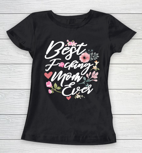 Mother's Day Funny Gift Ideas Apparel  Best Fucking Mom Ever T Shirt Women's T-Shirt