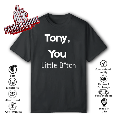 Tony You Little Bitch Funny Quote Sarcastic Humor T-Shirt