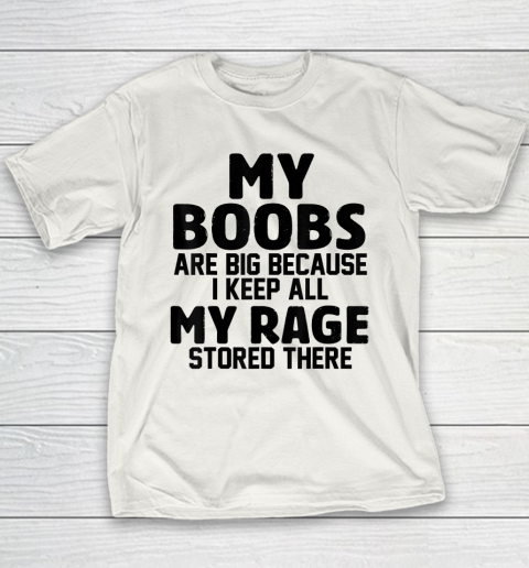 My Boobs Are Big Because I Keep All My Rage Stored There Youth T-Shirt
