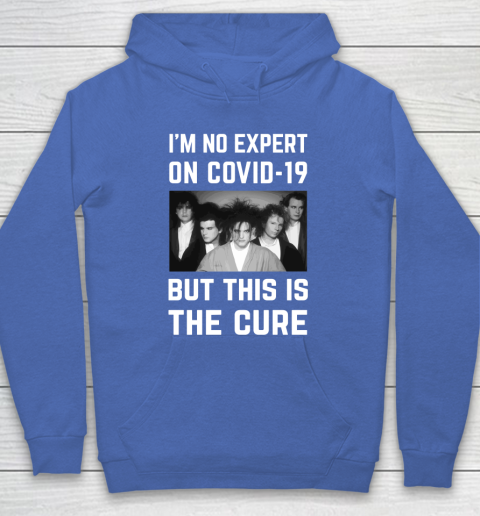The Cure Tshirt Im No Expert On Covid 19 But This Is The Cure Hoodie 6