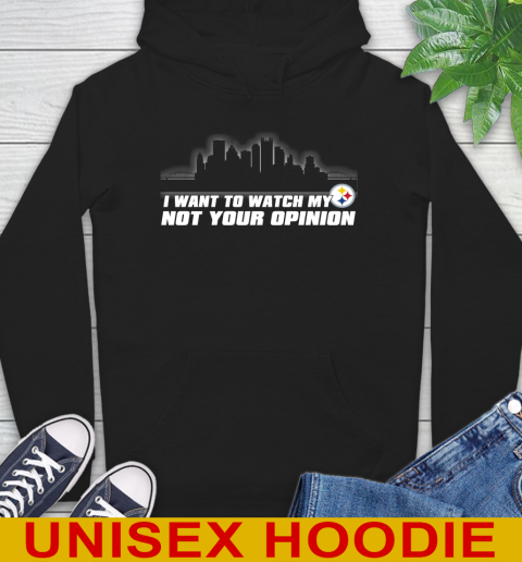 Pittsburgh Steelers NFL I Want To Watch My Team Not Your Opinion Hoodie