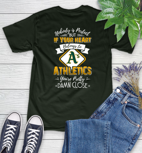 MLB Baseball Oakland Athletics Nobody Is Perfect But If Your Heart Belongs To Athletics You're Pretty Damn Close Shirt Women's T-Shirt 5