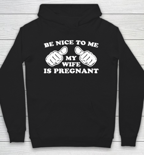 Father's Day Funny Gift Ideas Apparel  New Father  Be Nice To Me My Wife Is Pregnant T Shirt Hoodie