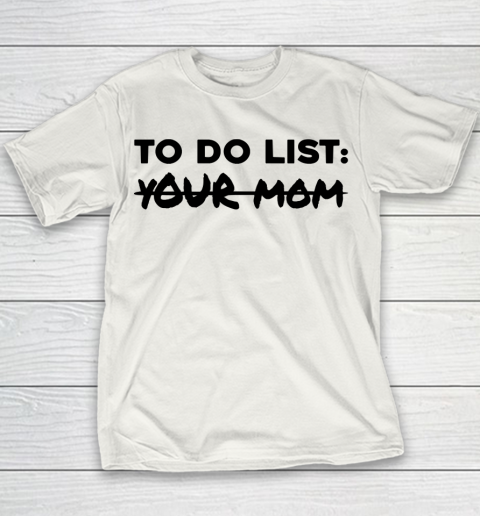 Mother's Day Funny Gift Ideas Apparel  Funny To Do List Shirt Your Mom Student Party Mom Lover T Sh Youth T-Shirt