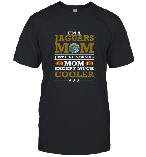I'm A Jaguars Mom Just Like Normal Mom Except Cooler NFL Unisex Jersey Tee