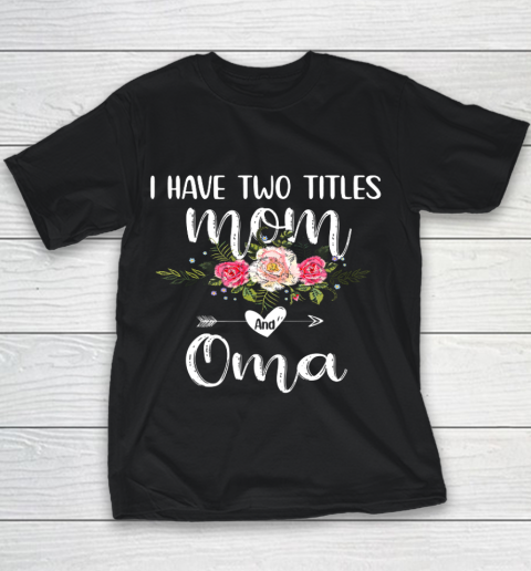 I Have Two Titles Mom And Oma Floral Mother s Day Cute Oma Youth T-Shirt