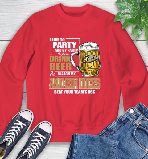 NHL I Like To Party And By Party I Mean Drink Beer And Watch My Anaheim Ducks Beat Your Team's Ass Hockey Sweatshirt 10