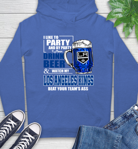 NHL I Like To Party And By Party I Mean Drink Beer And Watch My Los Angeles Kings Beat Your Team's Ass Hockey Hoodie 9