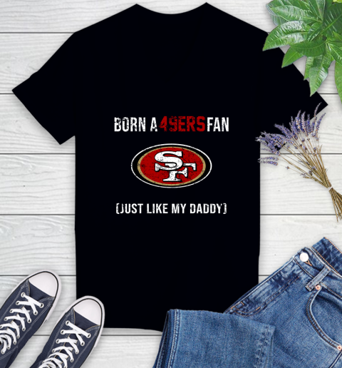 NFL San Francisco 49ers Football Loyal Fan Just Like My Daddy Shirt Women's V-Neck T-Shirt
