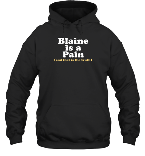 Blaine Is A Pain And That Is The Truth Hoodie