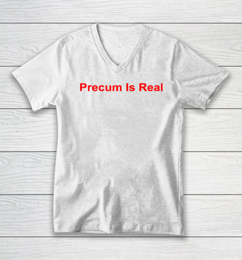 Precum Is Real V-Neck T-Shirt