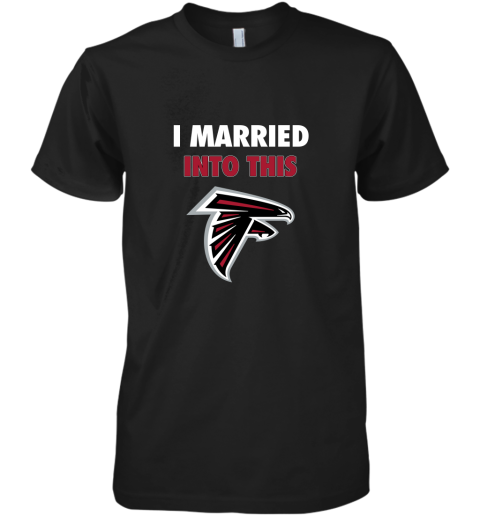 I Married Into This Atlanta Falcons Football NFL Premium Men's T-Shirt
