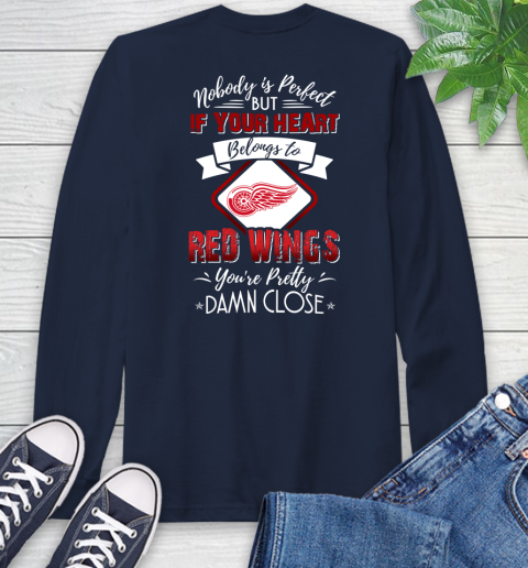 NHL Hockey Detroit Red Wings Nobody Is Perfect But If Your Heart Belongs To Red Wings You're Pretty Damn Close Shirt Long Sleeve T-Shirt 3