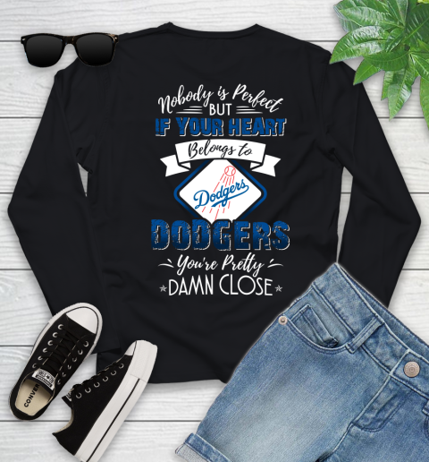 MLB Baseball Los Angeles Dodgers Nobody Is Perfect But If Your Heart Belongs To Dodgers You're Pretty Damn Close Shirt Youth Long Sleeve