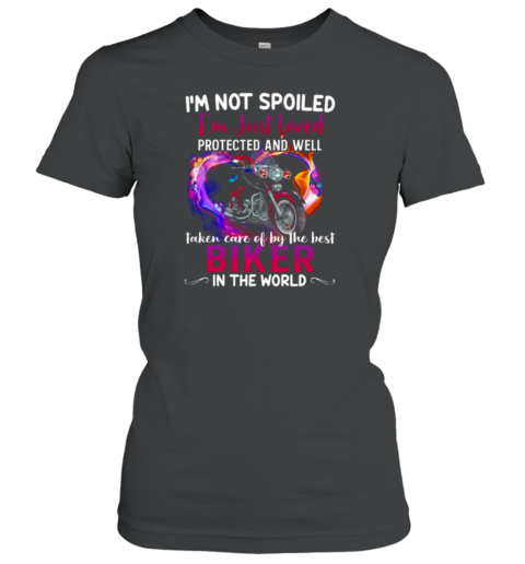 I'm Just Loved Protected And Well Taken Care Of By The Best Biker In The World Women's T-Shirt