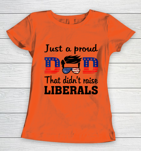 Just A Proud Dad That Didn t Raise Liberals Women's T-Shirt 2