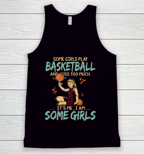 Some Girls Play BASKETBALL And Cuss Too Much. I Am Some Girls Tank Top
