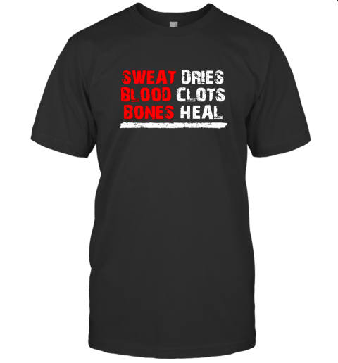 Sweat dries blood clots bones heal shirt Hoodie T-Shirt